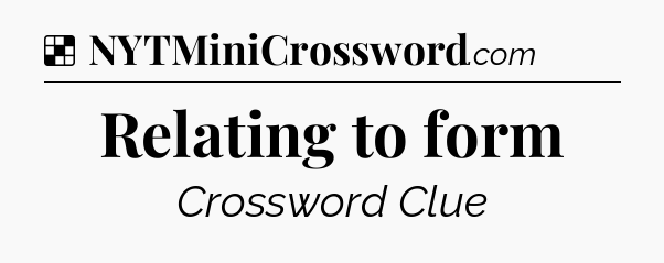 Solution: Relating to form - NYT Crossword
