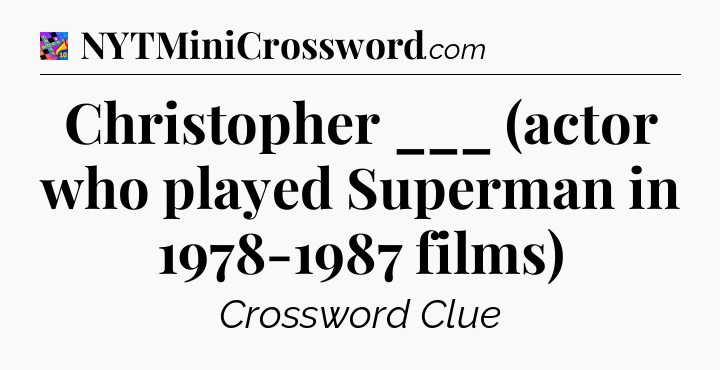 Christopher ___ (actor who played Superman in 1978-1987 films) Crossword Clue