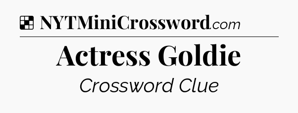 Solution: Actress Goldie - NYT Crossword