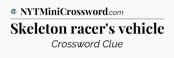 Skeleton racer's vehicle Crossword Clue