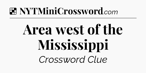 Solution: Area west of the Mississippi - NYT Crossword