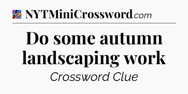 Do some autumn landscaping work Crossword Clue