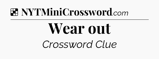 Solution: Wear out - NYT Crossword