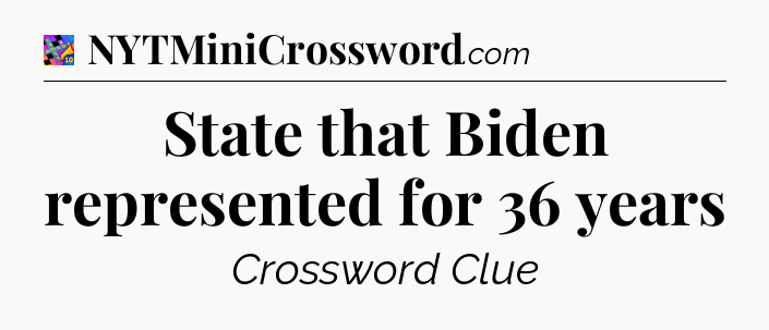 State that Biden represented for 36 years Crossword Clue