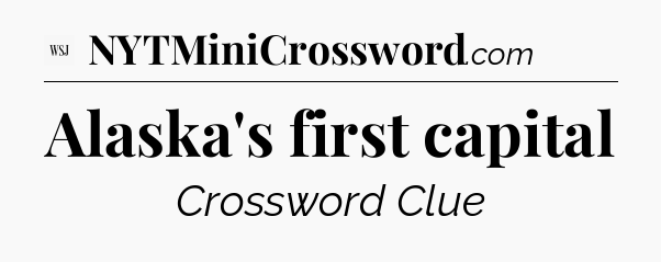 Alaska's first capital - WSJ Crossword