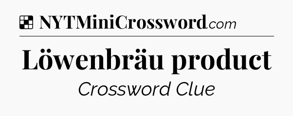 Solution: Löwenbräu product - NYT Crossword