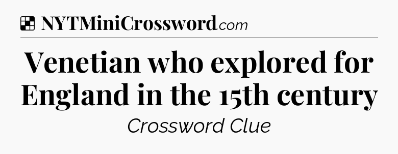 Solution: Venetian who explored for England in the 15th century - NYT Crossword