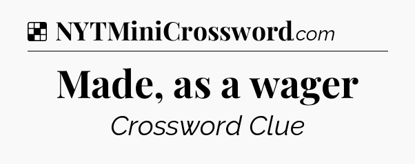 Solution: Made, as a wager - NYT Crossword