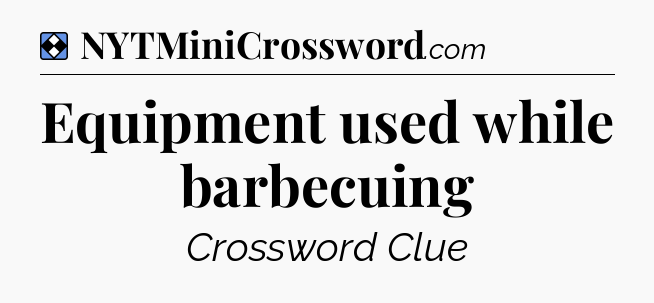 Solution: Equipment used while barbecuing - NYT Mini Crossword