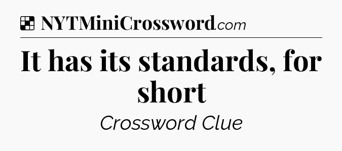 Solution: It has its standards, for short - NYT Crossword