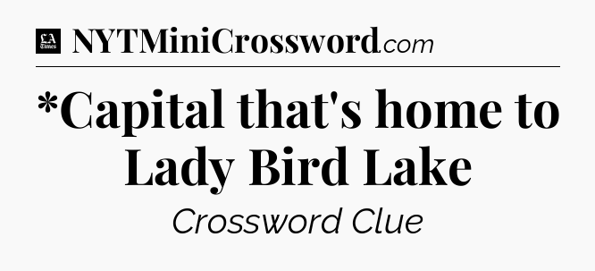 *Capital that's home to Lady Bird Lake - LA Times Crossword
