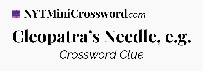 Cleopatra’s Needle, e.g - Thomas Joseph Crossword