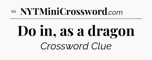 Do in, as a dragon - WSJ Crossword