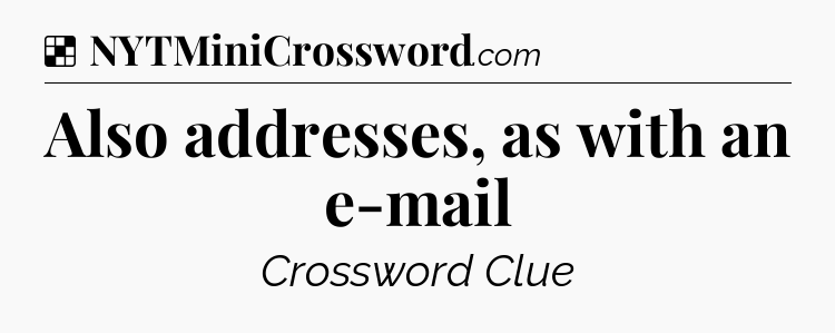 Solution: Also addresses, as with an e-mail - NYT Crossword
