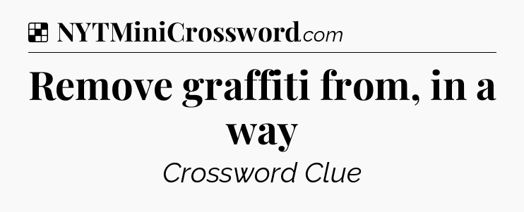 Solution: Remove graffiti from, in a way - NYT Crossword
