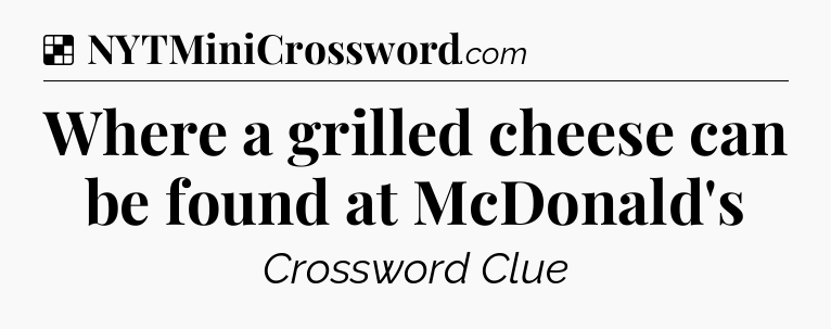 Solution: Where a grilled cheese can be found at McDonald's - NYT Crossword