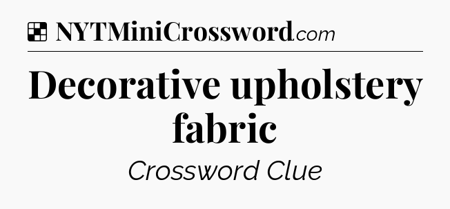Solution: Decorative upholstery fabric - NYT Crossword