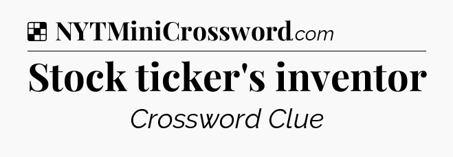Solution: Stock ticker's inventor - NYT Crossword