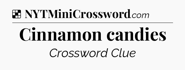Solution: Cinnamon candies - NYT Crossword