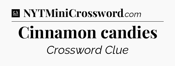 Cinnamon candies - LA Times Crossword