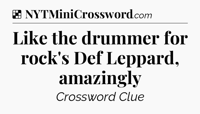 Solution: Like the drummer for rock's Def Leppard, amazingly - NYT Crossword
