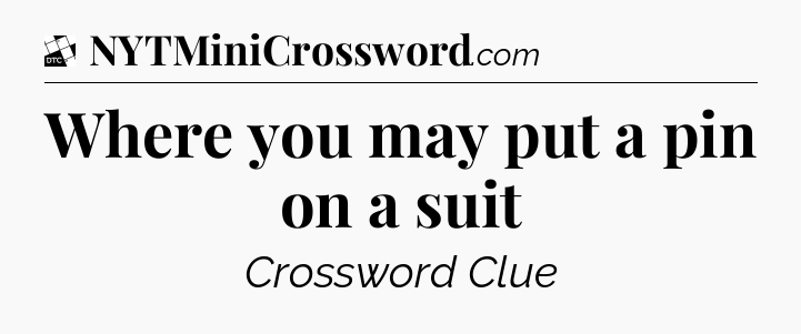 Where you may put a pin on a suit - Daily Themed Mini Crossword