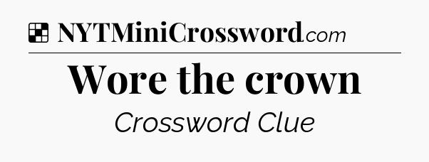 Solution: Wore the crown - NYT Crossword