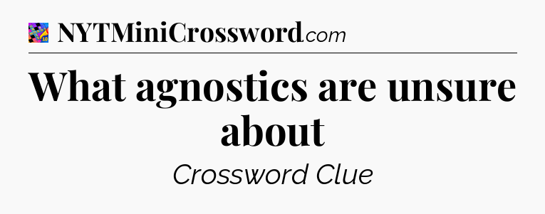 What agnostics are unsure about Crossword Clue