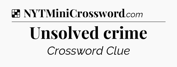 Solution: Unsolved crime - NYT Crossword