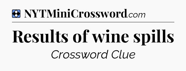 Solution: Results of wine spills - NYT Mini Crossword