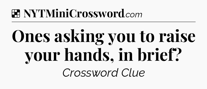Solution: Ones asking you to raise your hands, in brief - NYT Crossword