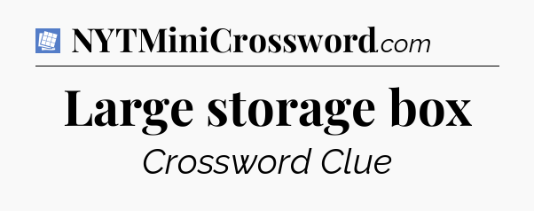 Large storage box Puzzle Page Crossword Clue