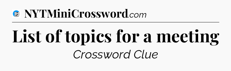 List of topics for a meeting Crossword Clue