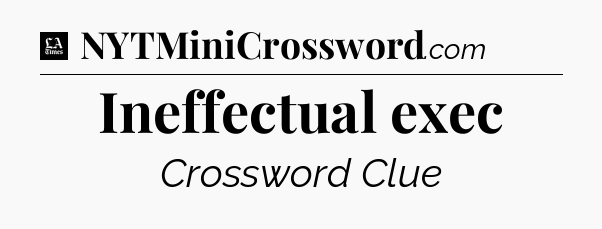 Ineffectual exec - LA Times Crossword