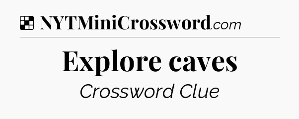 Solution: Explore caves - NYT Crossword