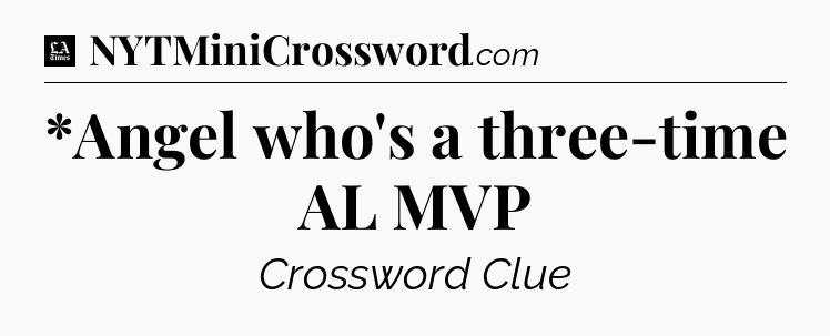 *Angel who's a three-time AL MVP - LA Times Crossword