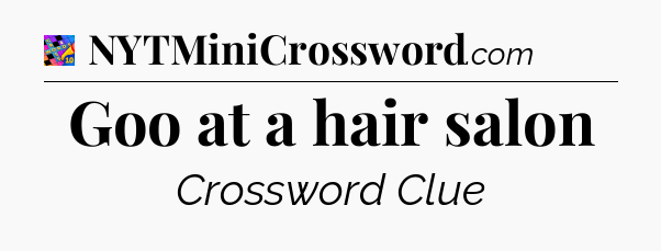 Goo at a hair salon Crossword Clue