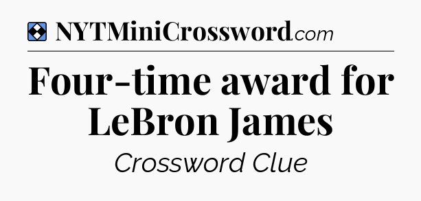 Solution: Four-time award for LeBron James - NYT Mini Crossword