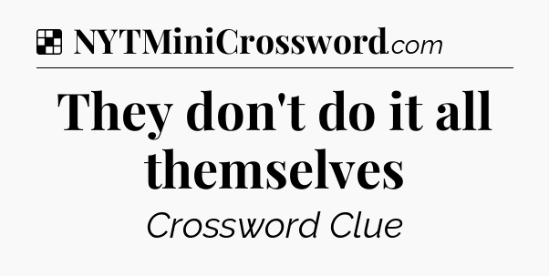 Solution: They don't do it all themselves - NYT Crossword