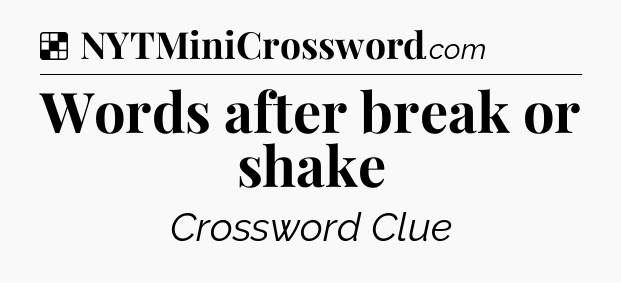 Solution: Words after break or shake - NYT Crossword