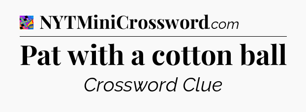 Pat with a cotton ball Crossword Clue