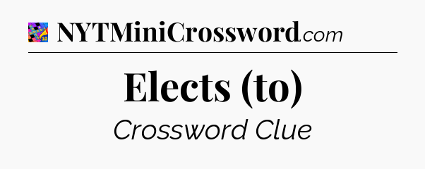 Elects (to) Crossword Clue