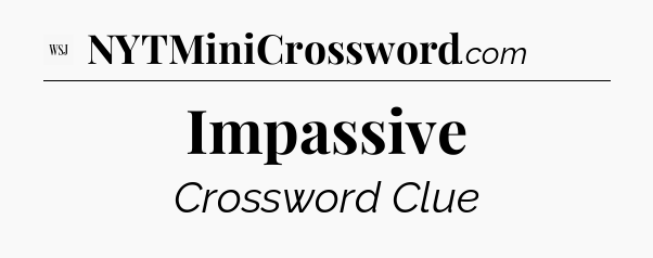 Impassive - WSJ Crossword
