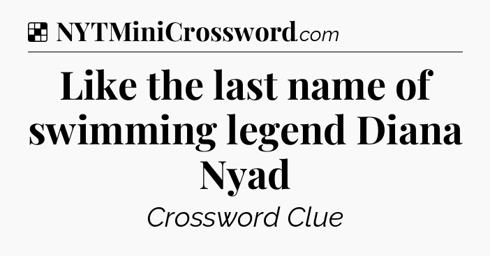 Solution: Like the last name of swimming legend Diana Nyad - NYT Crossword