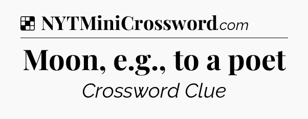 Solution: Moon, e.g., to a poet - NYT Crossword