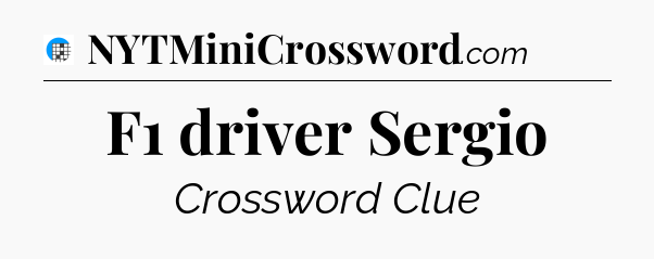 F1 driver Sergio Crossword Clue