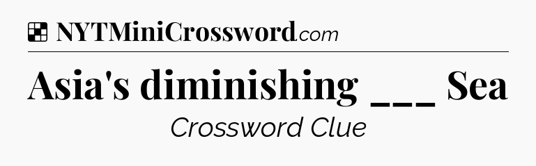 Solution: Asia's diminishing ___ Sea - NYT Crossword