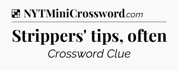 Solution: Strippers' tips, often - NYT Crossword