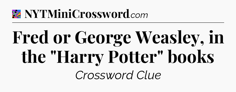 Fred or George Weasley, in the 