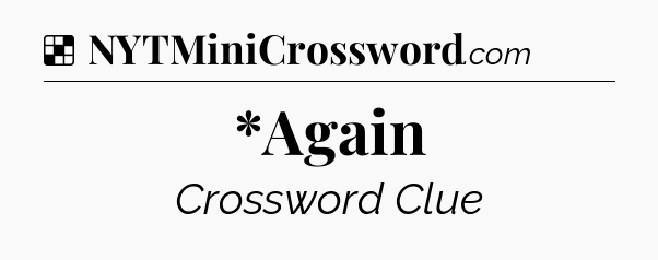 Solution: *Again - NYT Crossword